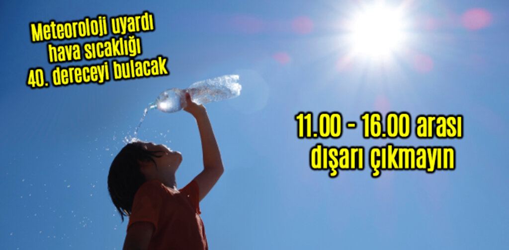 Meteoroloji uyardı 11.00 - 16.00 arası dışarı çıkmayın