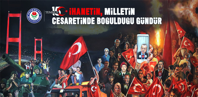 15 Temmuz, ihanetin milletin cesaretinde boğulduğu gündür