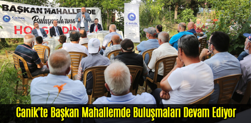 Canik'te Başkan Mahallemde Buluşmaları Devam Ediyor