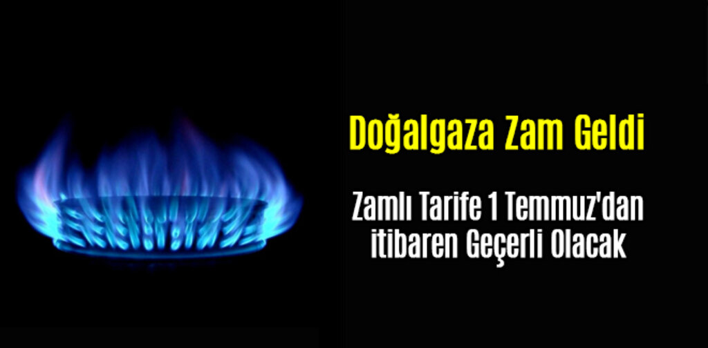 Doğalgaza Zam Geldi Zamlı Tarife 1 Temmuz'dan itibaren Geçerli Olacak