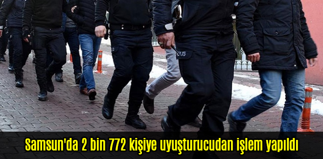 Samsun'da 2 bin 772 kişiye uyuşturucudan işlem yapıldı