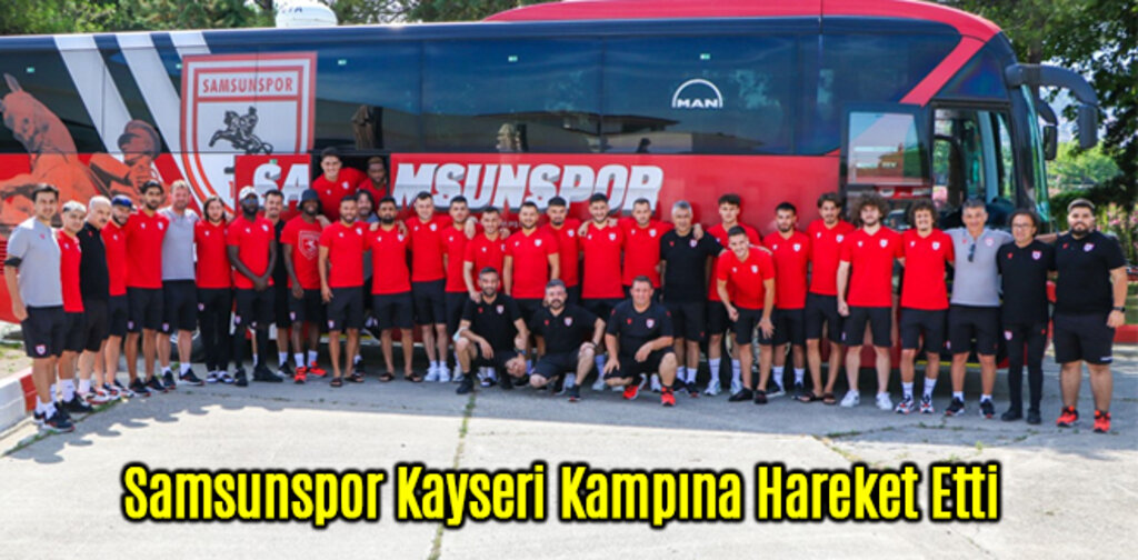 Samsunspor Kayseri Kampına Hareket Etti