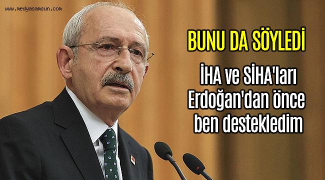 Kılıçdaroğlu, İHA ve SİHA'ları Erdoğan'dan önce ben destekledim