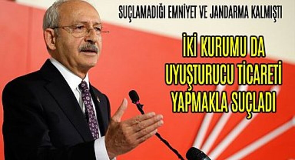 Kılıçdaroğlu Emniyet ve Jandarmayı uyuşturucu ticareti yapmakla suçladı