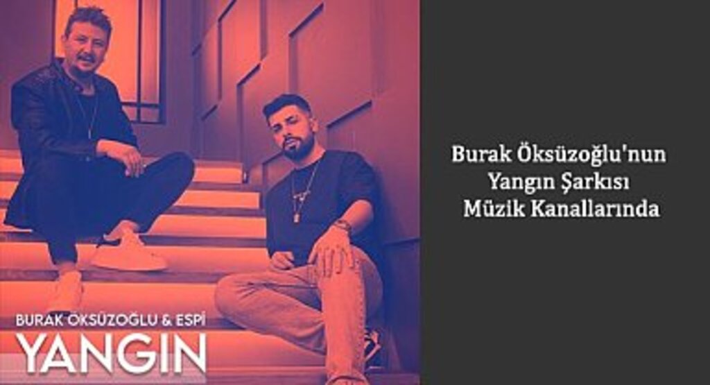 Burak Öksüzoğlu'nun Yangın Şarkısı Müzik Kanallarında