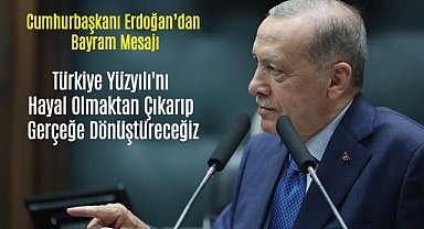 Cumhurbaşkanı Erdoğan, Türkiye Yüzyılı'nı Gerçeğe Dönüştüreceğiz