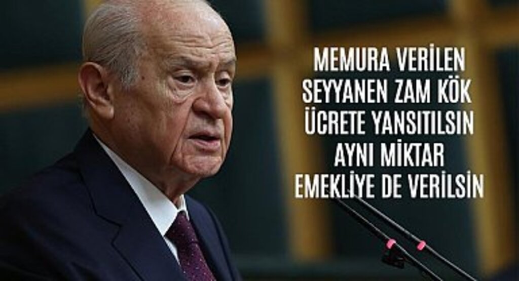 Bahçeli; Memur verilen seyyanen artış emeklilere de verilmeli