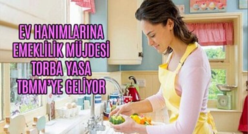 Ev Hanımlarına Emeklilik Müjdesi Torba Yasa TBMM'ye Geliyor