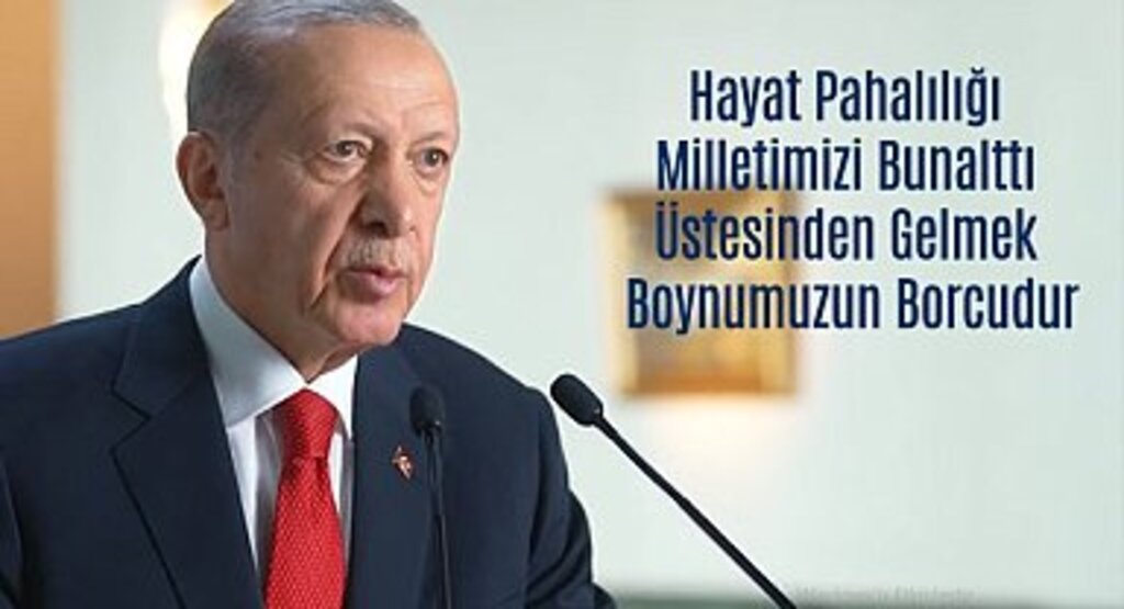 Erdoğan, Hayat Pahalılığı Milletimizi Bunalttı Üstesinden Gelmek Boynumuzun Borcudur