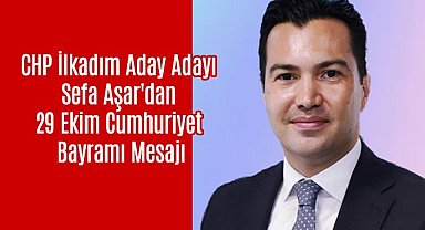 CHP İlkadım Aday Adayı Sefa Aşar'dan 29 Ekim Cumhuriyet Bayramı Mesajı