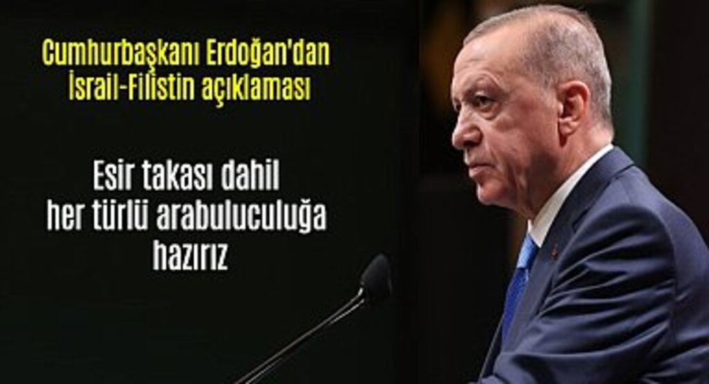 Cumhurbaşkanı Erdoğan: Esir takası dahil ara buluculuğa hazırız