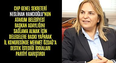 Neslihan Hancıoğlu'ndan İl Kongresi Öncesi Delegelere Baskı