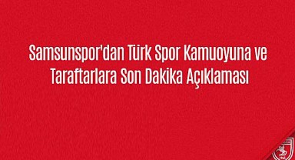 Samsunspor'dan Türk Spor Kamuoyuna ve Taraftarlara Son Dakika Açıklaması