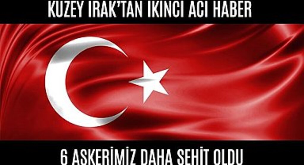 Kuzey Irak'tan Bir Acı Haber Daha 6 Askerimiz Şehit Oldu
