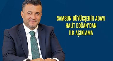 Samsun Büyükşehir Adayı Halit Doğan'dan İlk Açıklama