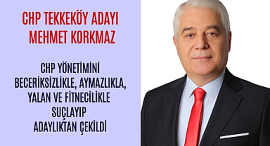 Mehmet Korkmaz CHP Tekkeköy Adaylığından İstifa Etti