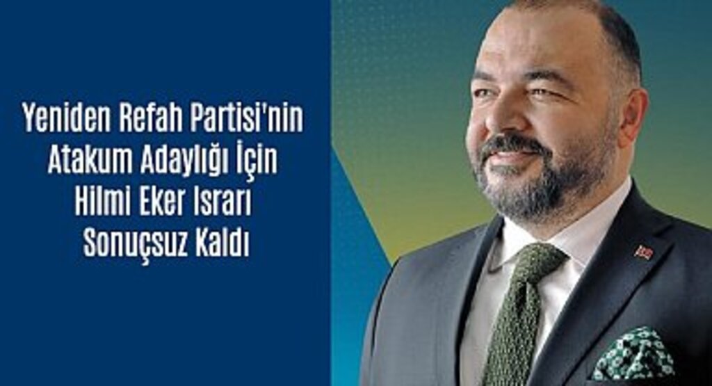 Yeniden Refah Partisi'nin Atakum Adaylığı İçin Hilmi Eker Israrı Sonuçsuz Kaldı