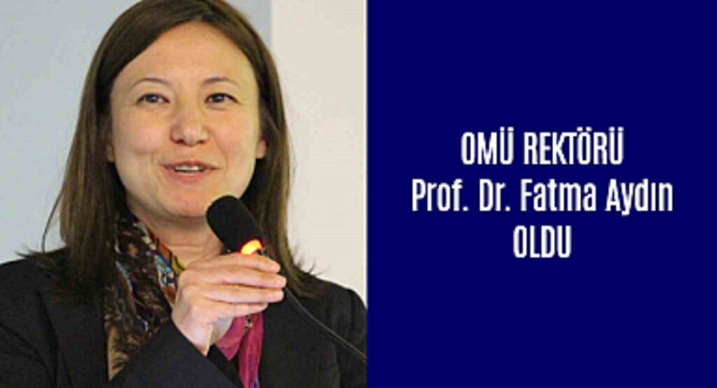 OMÜ Rektörü Prof. Dr. Fatma Aydın Oldu
