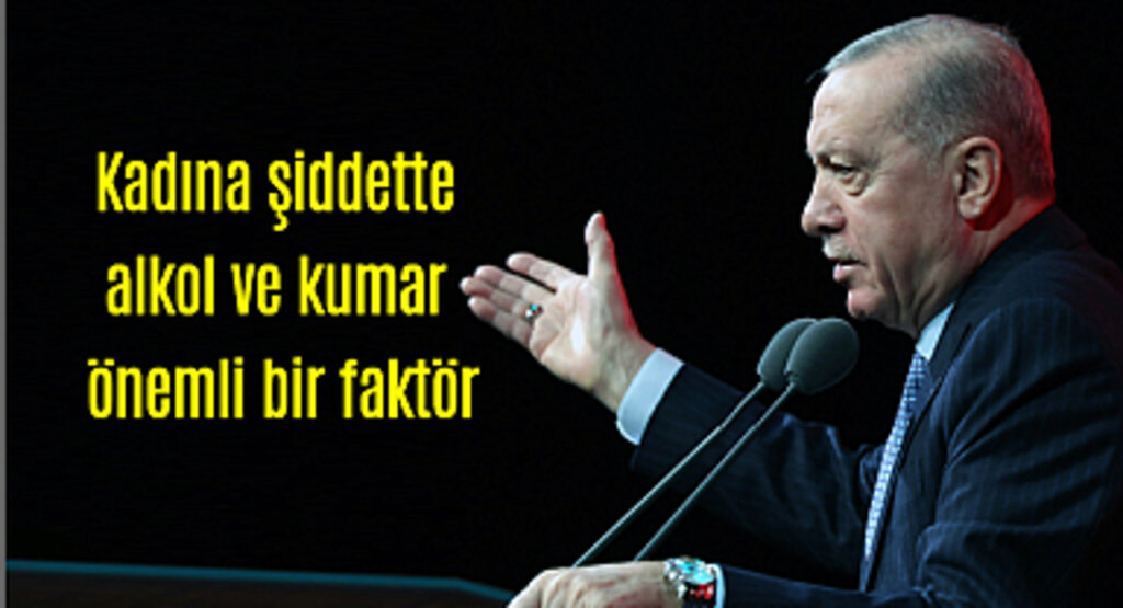 Cumhurbaşkanı Erdoğan: Kadına şiddette alkol ve kumar önemli bir faktör