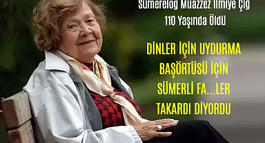 Sümerelog Muazzez İlmiye Çığ 110 Yaşında Öldü