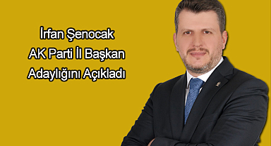 İrfan Şenocak AK Parti İl Başkan Adaylığını Açıkladı 