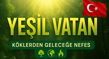 Yeşil vatanı korumak en değerli miraslardan biri olacak