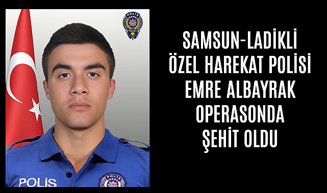 Samsun-Ladikli Özel Harekat Polisi Emre Albayrak, Çatışmada Şehit Oldu