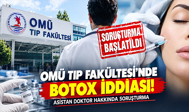 OMÜ Tıp Fakültesi'nde Botox İddiası! Asistan Doktor Hakkında Soruşturma