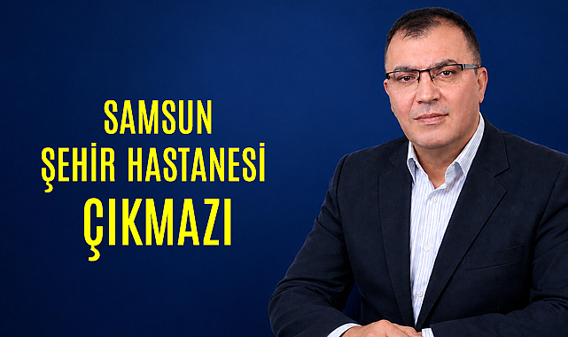 SAMSUN ŞEHİR HASTANESİ ÇIKMAZI